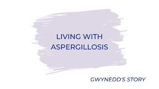 Living with Aspergillosis  Gwynedd's Story