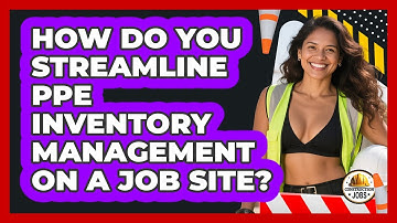 How Do You Streamline PPE Inventory Management On A Job Site? - Construction Jobs