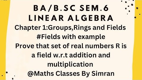Prove that the set of real numbers R is a field w.r.t addition and multiplication