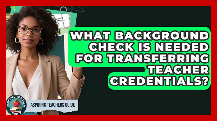 What Background Check Is Needed For Transferring Teacher Credentials? - Aspiring Teacher Guide