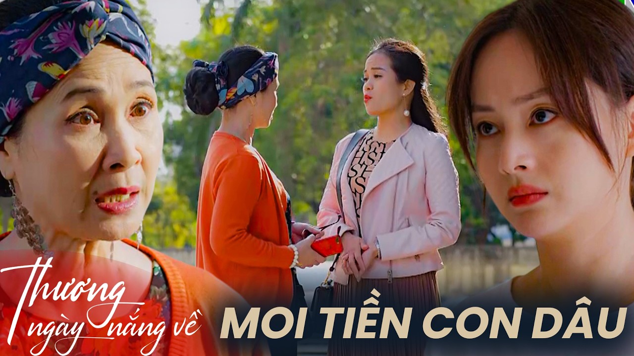 Thương Ngày Nắng Về | Mẹ chồng phối hợp với con gái để tìm cách moi sạch tiền của con dâu!