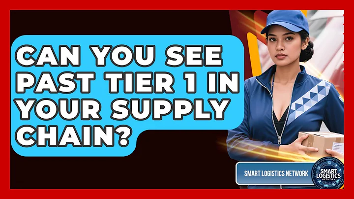 Can You See Past Tier 1 In Your Supply Chain? - Smart Logistics Network