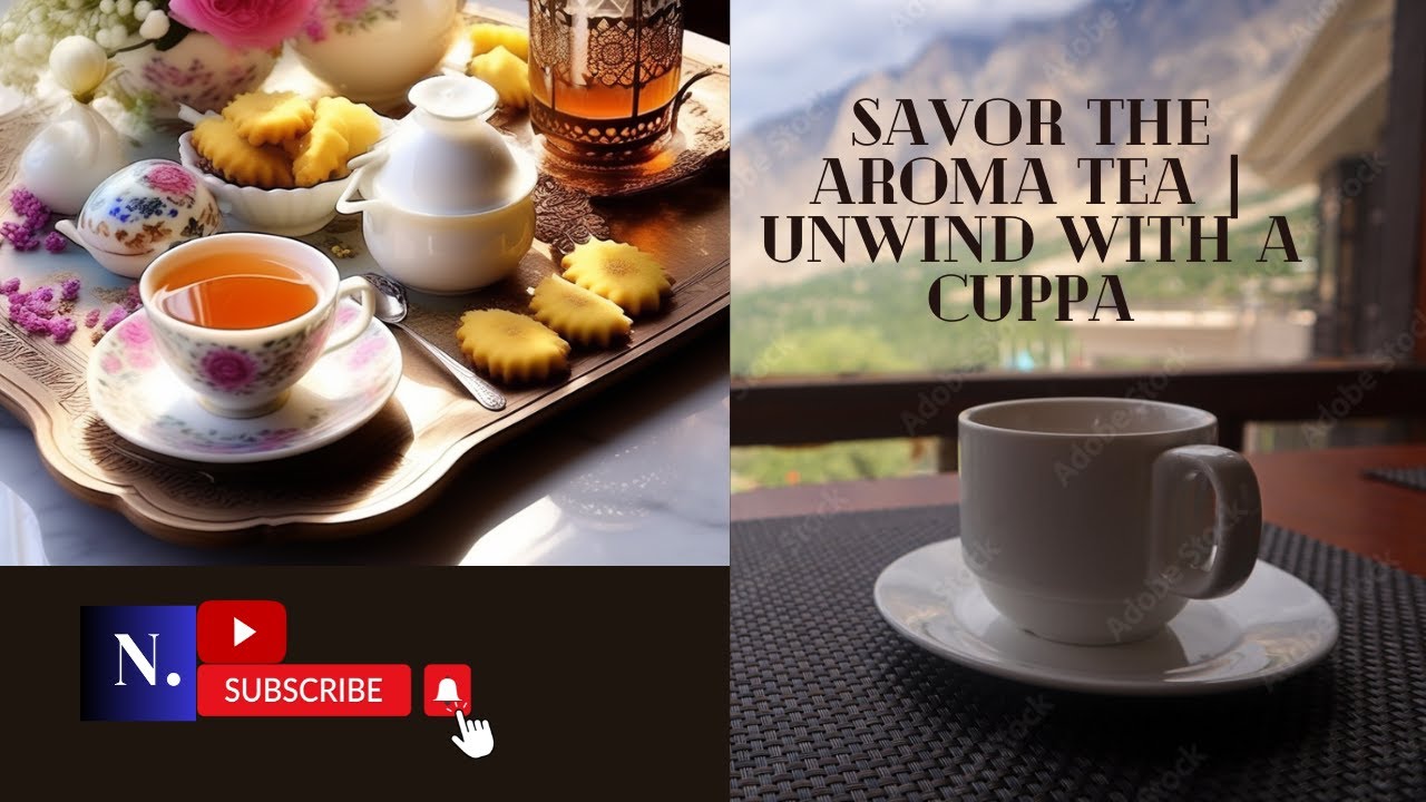 savor the aroma tea | unwind with a cuppa - YouTube