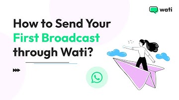 How to Start Your First WhatsApp Broadcast with Wati?