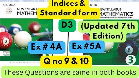 Same Questions in both books,Indices & Standard Form,D3,Ex#4A, D3(Updated Edition), Ex 5A, Q 9 & 10.