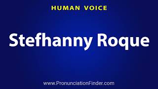 How To Pronounce Stefhanny Roque