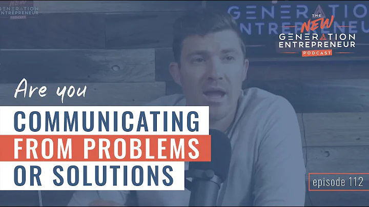 Are You Communicating From Problems or Solutions? || Episode 112