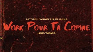 Tayron Kwidan's & Rihanna, NoeyDidios - Work Pour Ta Copine (NoeyDidios Mashup)