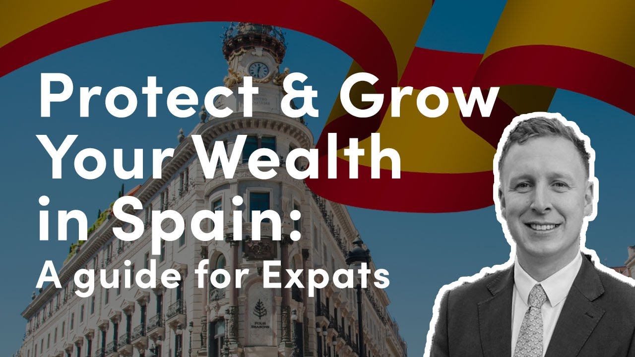 Protect & Grow Your Wealth in Spain: A Guide for Expats