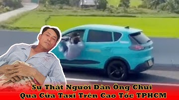 Sự Thật Người Đàn Ông Chui Qua Cửa Taxi, Cầu Cứu Trên Cao Tốc TPHCM - Trung Lương