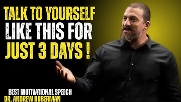 TALK TO YOURSELF LIKE THIS FOR JUST 3 DAYS ! ANDREW HUBERMAN BEST MOTIVATIONAL SPEECH