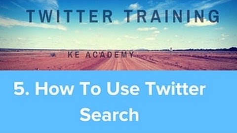How Use Twitter 2018 Masterclass Module 5. How To Use Twitter Search KE Academy