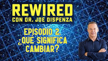 🔥 Episodio 2 - ¿Qué significa cambiar? - Rewired Joe Dispenza