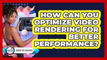 How Can You Optimize Video Rendering For Better Performance? - Design Tool Unlocked