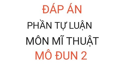 Đáp án phần tự luận môn Mĩ thuật mô đun 2