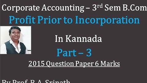 Profit Prior to Incorporation in Kannada PART 3 - B.Com 2015 Question Paper 6 Marks (By Srinath Sir)