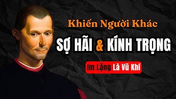 Machiavelli: Cách Khiến Người Khác Sợ Hãi Và Kính Trọng Chỉ Bằng Im Lặng