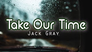 Video thumbnail of "Jack Gray - Take Our Time (Lyrics)"