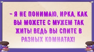 - Ирка, как вы можете с мужем так жить, если спите в разных комнатах?Подборка смешных анекдотов!