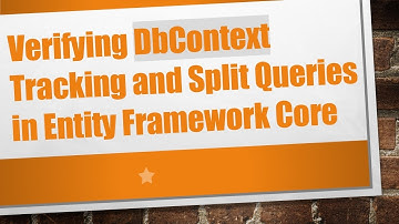 Verifying DbContext Tracking and Split Queries in Entity Framework Core