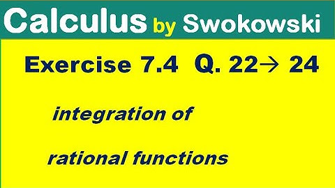 Calculus by Swokowski Exercise 7.4 Q. 22 to 24. integration of rational functions.