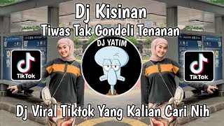 DJ TIWAS TAK GONDELI TENANAN SAYANG  WES RA KURANG KURANG |DJ KISINAN MENGKANE VIRAL TIKTOK TERBARU