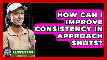 How Can I Improve Consistency In Approach Shots? - The Golf Xpert