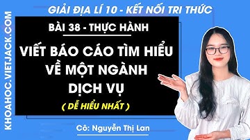 Địa lí 10 Bài 38: Thực hành Viết báo cáo tìm hiểu về một ngành dịch vụ | Kết nối tri thức