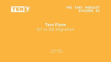 Tess Flynn: D7 to D8 Migration - TEN7 Podcast Ep 01