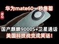 華為mate60一秒售罄！國產芯片麒麟9000S+衛星通話！再次恭喜中國！美國科技戰變成笑話！