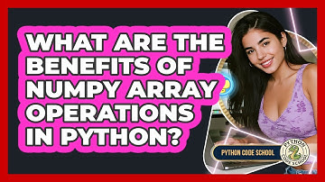 What Are The Benefits Of NumPy Array Operations In Python? - Python Code School