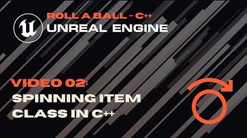 Video 02 - Rotating Item Class in C++ - Roll A Ball - Unreal C++