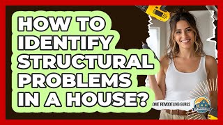 How To Identify Structural Problems In A House?