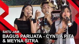 BAGUS PARIJATA - CYNTIA PITA - MEYNA SITRA | SATU JAM