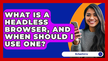 What Is A Headless Browser, And When Should I Use One? - Be App Savvy