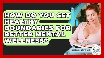 How Do You Set Healthy Boundaries For Better Mental Wellness? - Millennial Health Hub