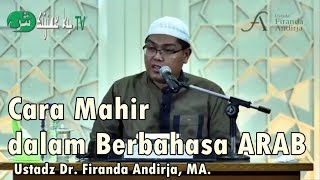 Cara Agar Mahir dalam Berbahasa Arab - Ustadz Dr.  Firanda Andirja, MA.