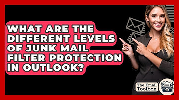 What Are The Different Levels Of Junk Mail Filter Protection In Outlook? - TheEmailToolbox.com