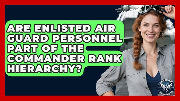 Are Enlisted Air Guard Personnel Part of the Commander Rank Hierarchy? | Air Guard Commanders