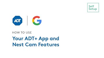 How to use your ADT+ and Nest Cam features