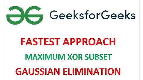 Maximum XOR subset GeeksForGeeks Daily Challenge Problem FASTEST approach using Gaussian Elimination