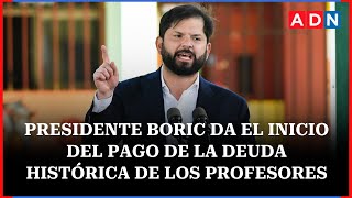 Presidente Boric da el inicio del pago de la deuda histórica de los profesores