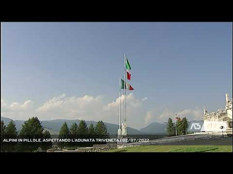 ALPINI IN PILLOLE, ASPETTANDO L'ADUNATA TRIVENETA | 02/07/2022