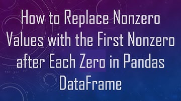 How to Replace Nonzero Values with the First Nonzero after Each Zero in Pandas DataFrame