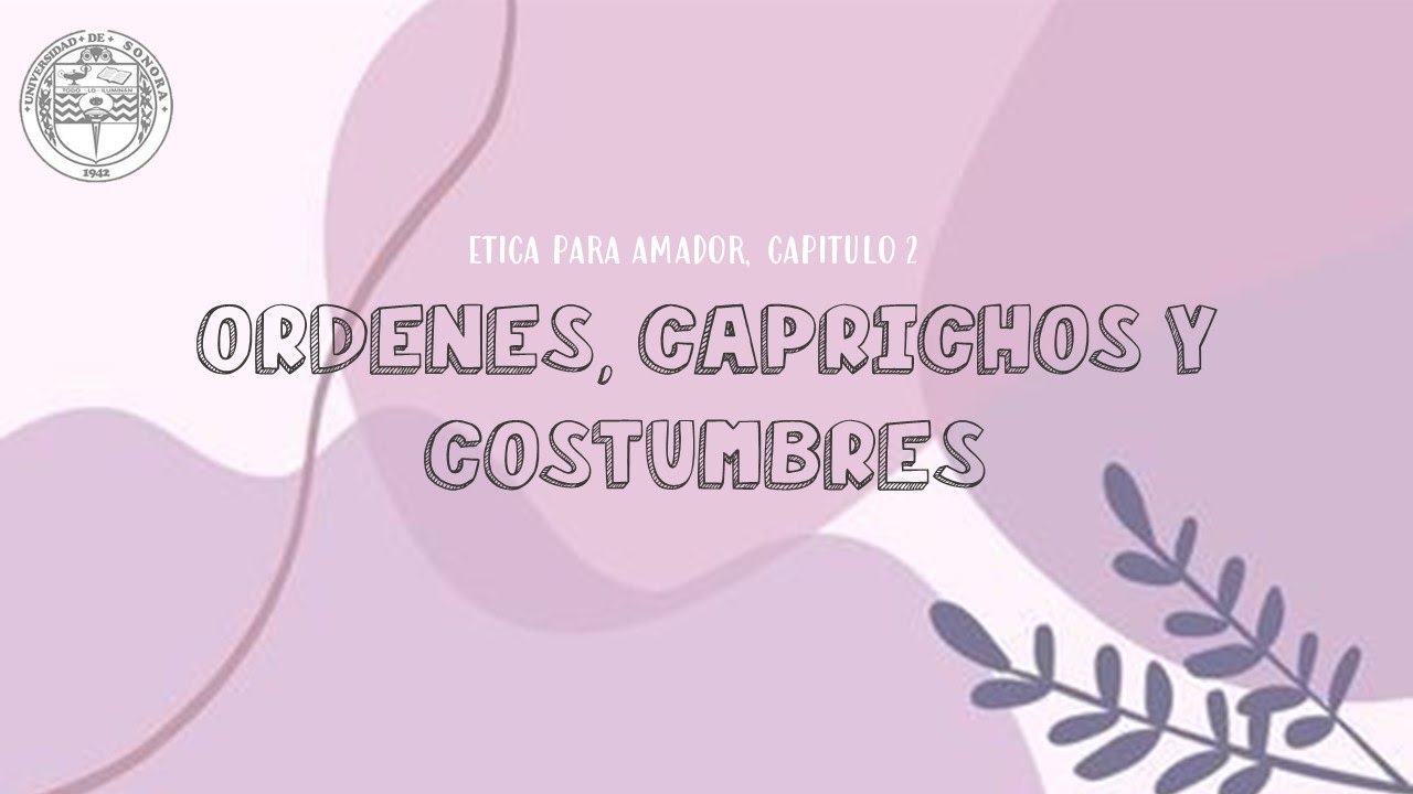 ORDENES, CAPRICHOS Y COSTUMBRES- ETICA PARA AMADOR, CAPITULO 2 - YouTube