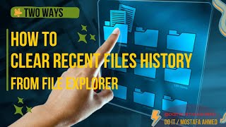 how to clear recent files history in file explorer. two ways