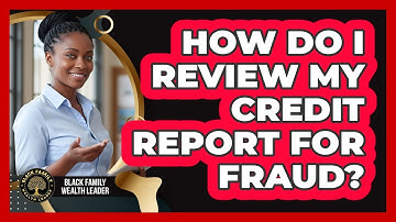 How Do I Review My Credit Report for Fraud?
