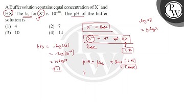 A Buffer solution contains equal concentration of \( \mathrm{X}^{-} \)and HX. The \( \mathrm{k}_....