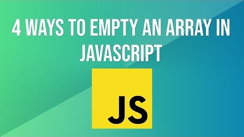 4 Ways to Empty An Array In JavaScript
