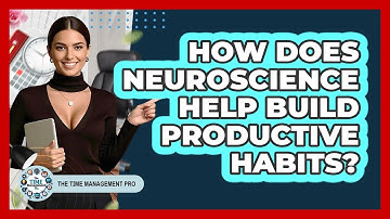 How Does Neuroscience Help Build Productive Habits? - The Time Management Pro